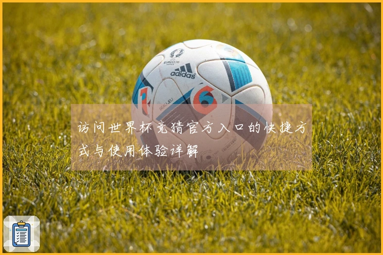 访问世界杯竞猜官方入口的快捷方式与使用体验详解