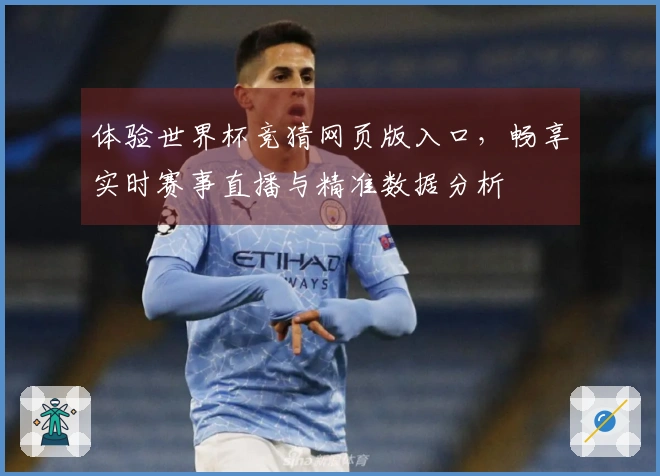 体验世界杯竞猜网页版入口，畅享实时赛事直播与精准数据分析