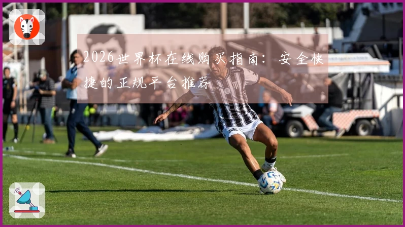 2026世界杯在线购买指南：安全快捷的正规平台推荐